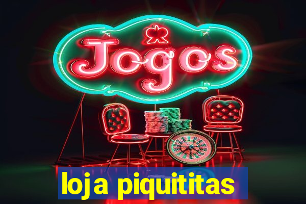 loja piquititas